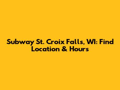Subway St. Croix Falls, WI: Find Location & Hours