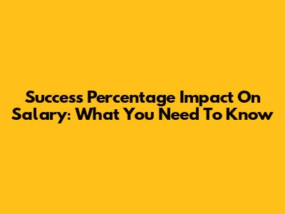 Success Percentage Impact On Salary: What You Need To Know