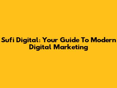 Sufi Digital: Your Guide To Modern Digital Marketing