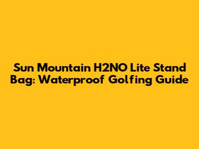 Sun Mountain H2NO Lite Stand Bag: Waterproof Golfing Guide