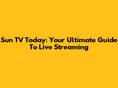 Sun TV Today: Your Ultimate Guide To Live Streaming