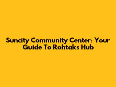 Suncity Community Center: Your Guide To Rohtak's Hub