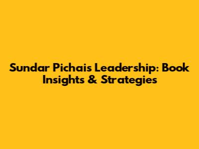 Sundar Pichai's Leadership: Book Insights & Strategies