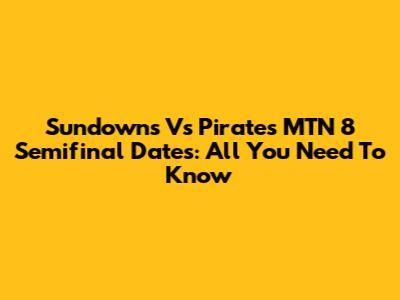 Sundowns Vs Pirates MTN 8 Semifinal Dates: All You Need To Know