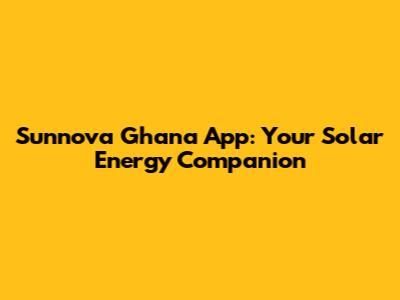 Sunnova Ghana App: Your Solar Energy Companion
