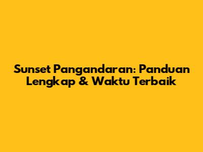 Sunset Pangandaran: Panduan Lengkap & Waktu Terbaik