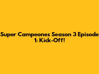 Super Campeones Season 3 Episode 1: Kick-Off!