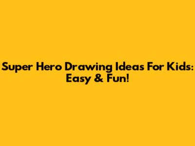Super Hero Drawing Ideas For Kids: Easy & Fun!