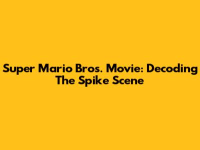 Super Mario Bros. Movie: Decoding The Spike Scene