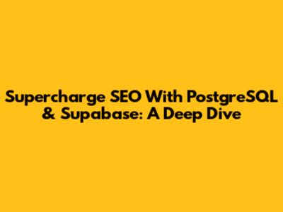 Supercharge SEO With PostgreSQL & Supabase: A Deep Dive