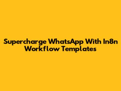 Supercharge WhatsApp With In8n Workflow Templates