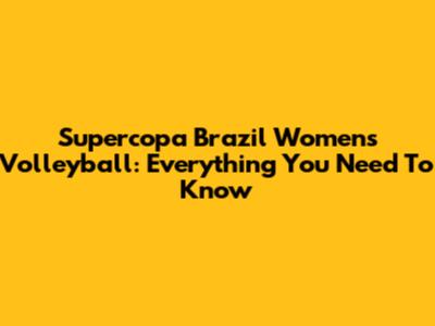 Supercopa Brazil Women's Volleyball: Everything You Need To Know