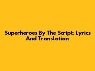 Superheroes By The Script: Lyrics And Translation