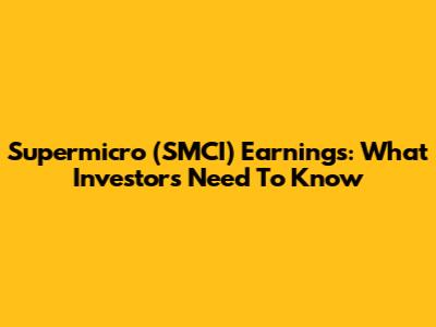 Supermicro (SMCI) Earnings: What Investors Need To Know