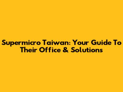 Supermicro Taiwan: Your Guide To Their Office & Solutions