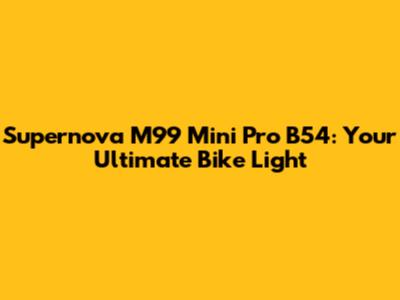 Supernova M99 Mini Pro B54: Your Ultimate Bike Light