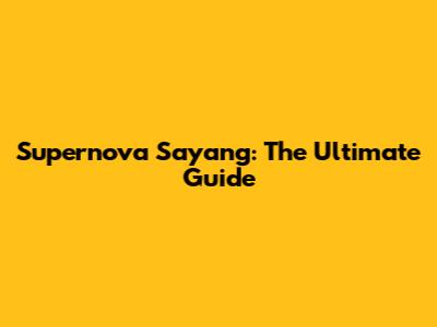 Supernova Sayang: The Ultimate Guide