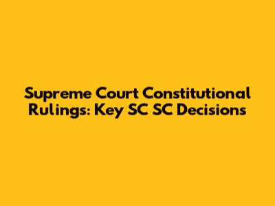 Supreme Court Constitutional Rulings: Key SC SC Decisions