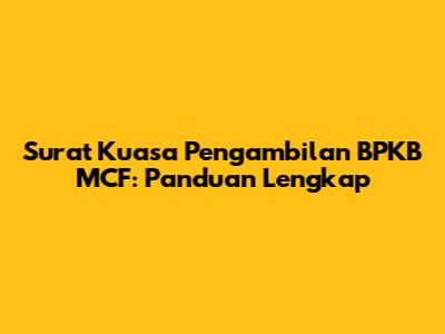 Surat Kuasa Pengambilan BPKB MCF: Panduan Lengkap