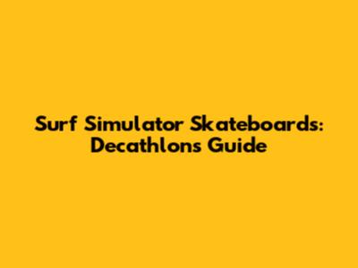 Surf Simulator Skateboards: Decathlon's Guide