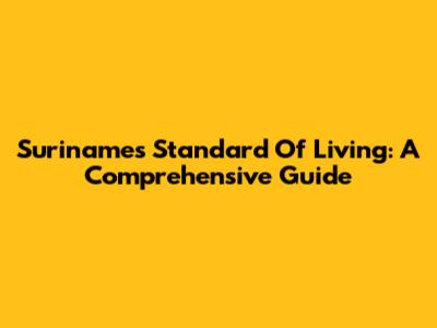 Suriname's Standard Of Living: A Comprehensive Guide