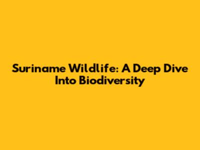 Suriname Wildlife: A Deep Dive Into Biodiversity