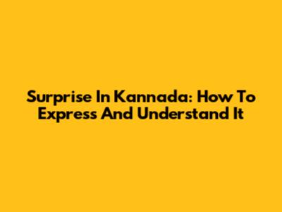 Surprise In Kannada: How To Express And Understand It