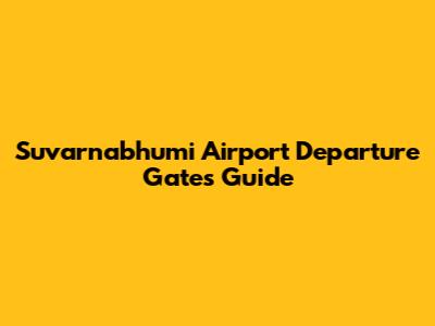 Suvarnabhumi Airport Departure Gates Guide