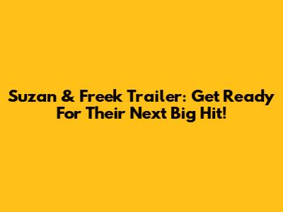 Suzan & Freek Trailer: Get Ready For Their Next Big Hit!