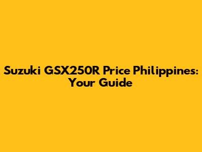 Suzuki GSX250R Price Philippines: Your Guide
