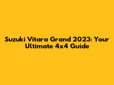 Suzuki Vitara Grand 2023: Your Ultimate 4x4 Guide