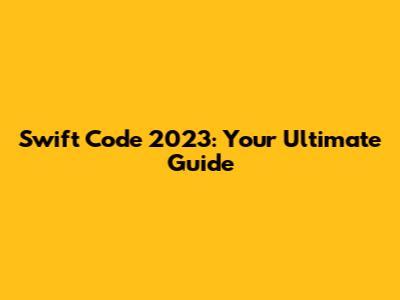Swift Code 2023: Your Ultimate Guide
