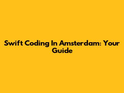 Swift Coding In Amsterdam: Your Guide