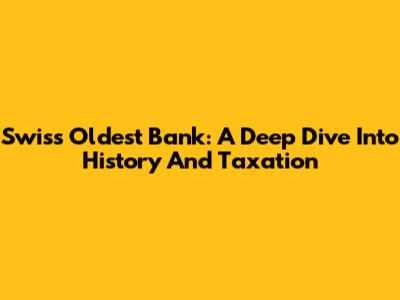 Swiss Oldest Bank: A Deep Dive Into History And Taxation