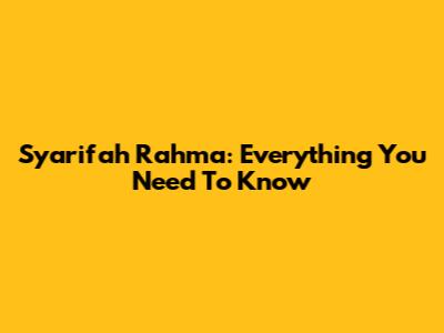 Syarifah Rahma: Everything You Need To Know