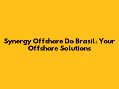 Synergy Offshore Do Brasil: Your Offshore Solutions