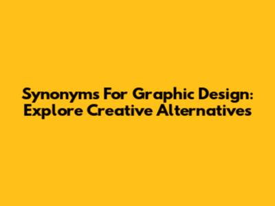 Synonyms For Graphic Design: Explore Creative Alternatives