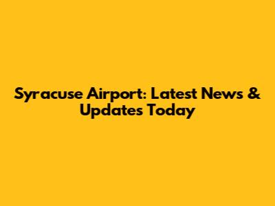 Syracuse Airport: Latest News & Updates Today