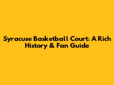 Syracuse Basketball Court: A Rich History & Fan Guide