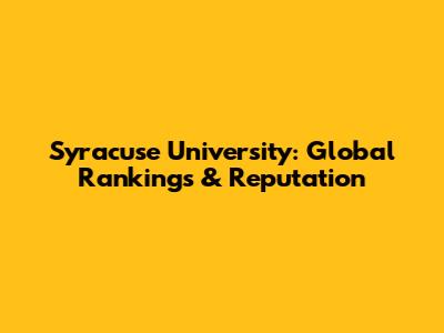 Syracuse University: Global Rankings & Reputation