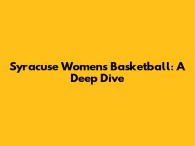Syracuse Women's Basketball: A Deep Dive