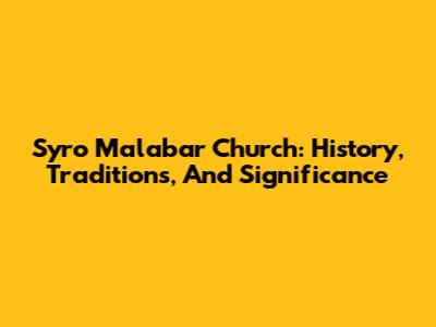 Syro Malabar Church: History, Traditions, And Significance