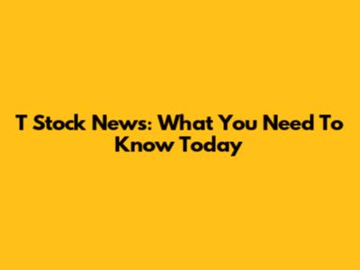 T Stock News: What You Need To Know Today