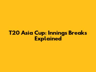 T20 Asia Cup: Innings Breaks Explained