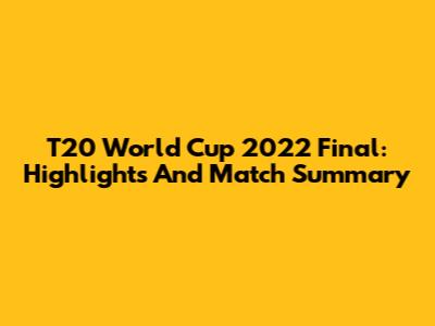 T20 World Cup 2022 Final: Highlights And Match Summary