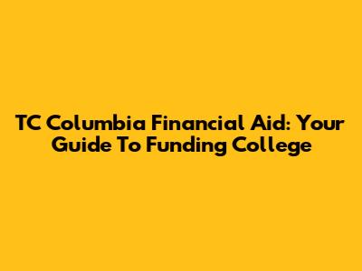 TC Columbia Financial Aid: Your Guide To Funding College