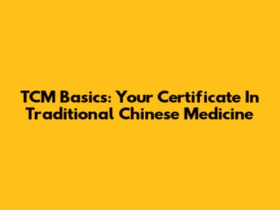 TCM Basics: Your Certificate In Traditional Chinese Medicine