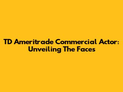 TD Ameritrade Commercial Actor: Unveiling The Faces