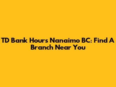 TD Bank Hours Nanaimo BC: Find A Branch Near You