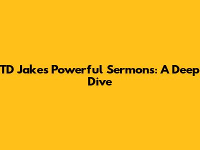TD Jakes' Powerful Sermons: A Deep Dive